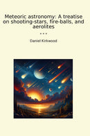 Meteoric astronomy: A treatise on shooting-stars, fire-balls, and aerolites