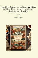 'Up the Country': Letters Written to Her Sister from the Upper Provinces of India