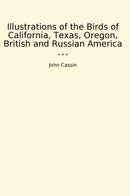 Illustrations of the Birds of California, Texas, Oregon, British and Russian America