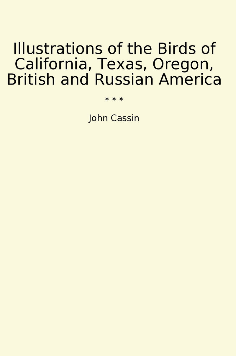 Illustrations of the Birds of California, Texas, Oregon, British and Russian America