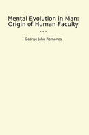 Mental Evolution in Man: Origin of Human Faculty