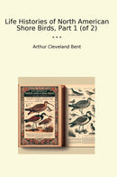 Life Histories of North American Shore Birds, Part 1 (of 2)