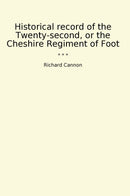 Historical record of the Twenty-second, or the Cheshire Regiment of Foot