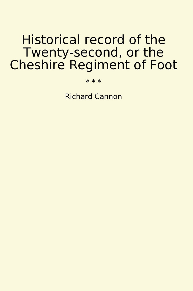 Historical record of the Twenty-second, or the Cheshire Regiment of Foot