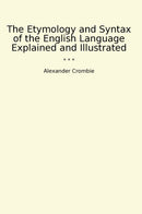 The Etymology and Syntax of the English Language Explained and Illustrated