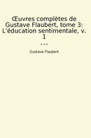 Œuvres complètes de Gustave Flaubert, tome 3: L'éducation sentimentale, v. 1