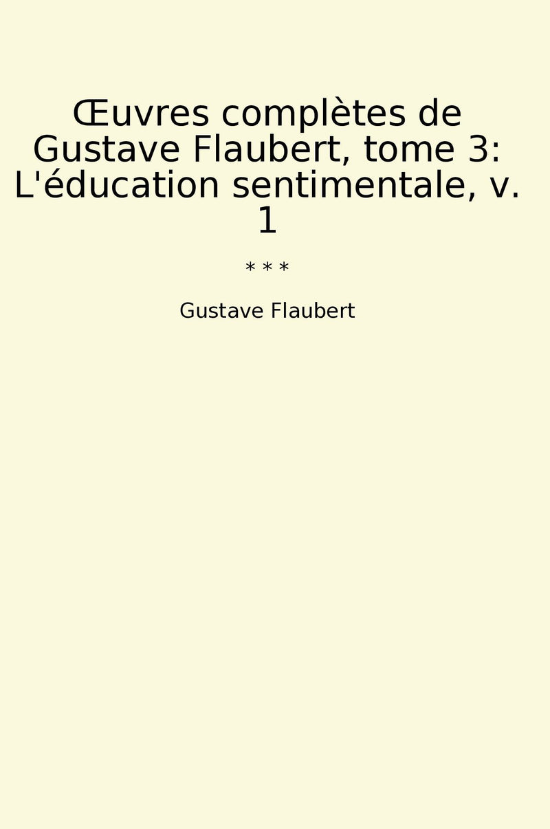 Œuvres complètes de Gustave Flaubert, tome 3: L'éducation sentimentale, v. 1