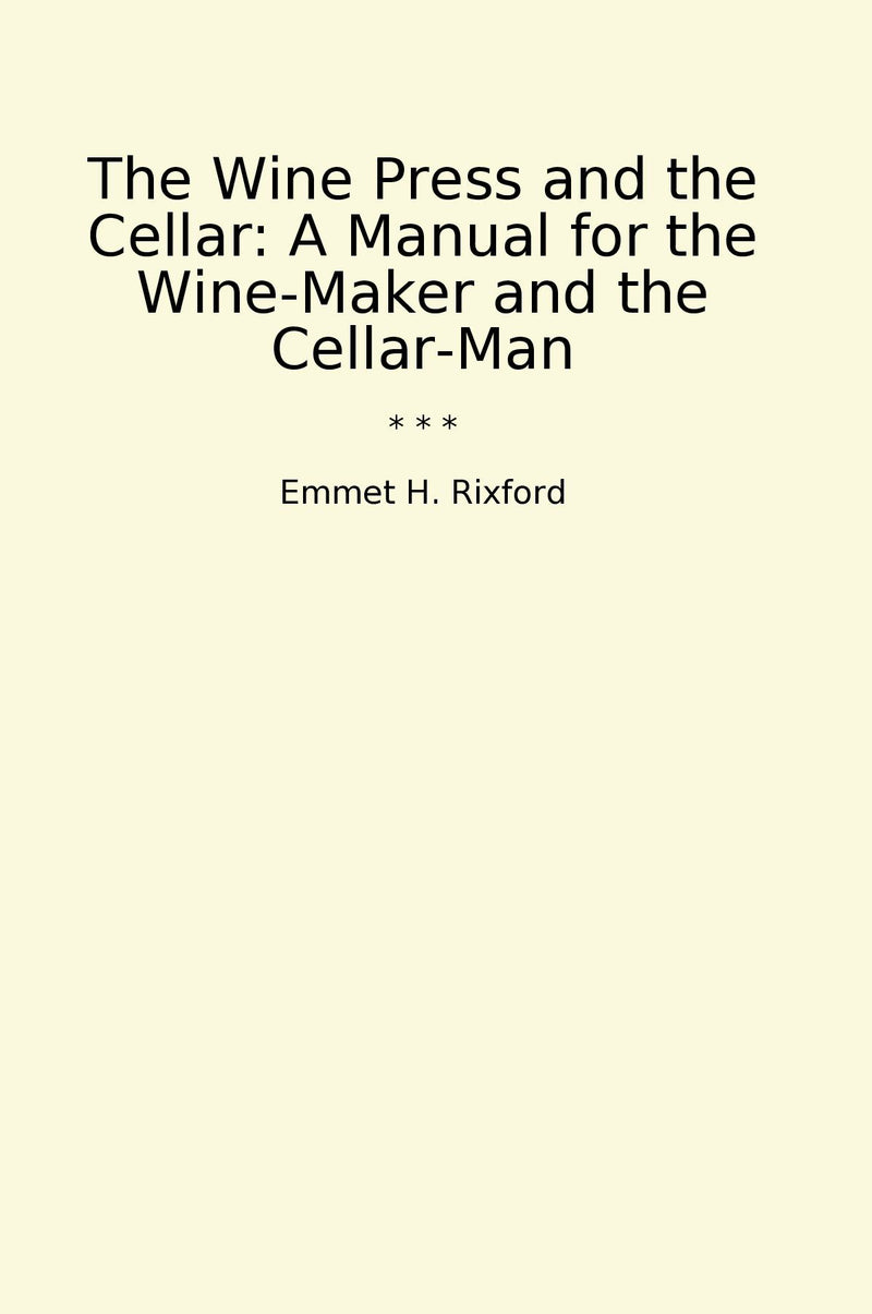 The Wine Press and the Cellar: A Manual for the Wine-Maker and the Cellar-Man