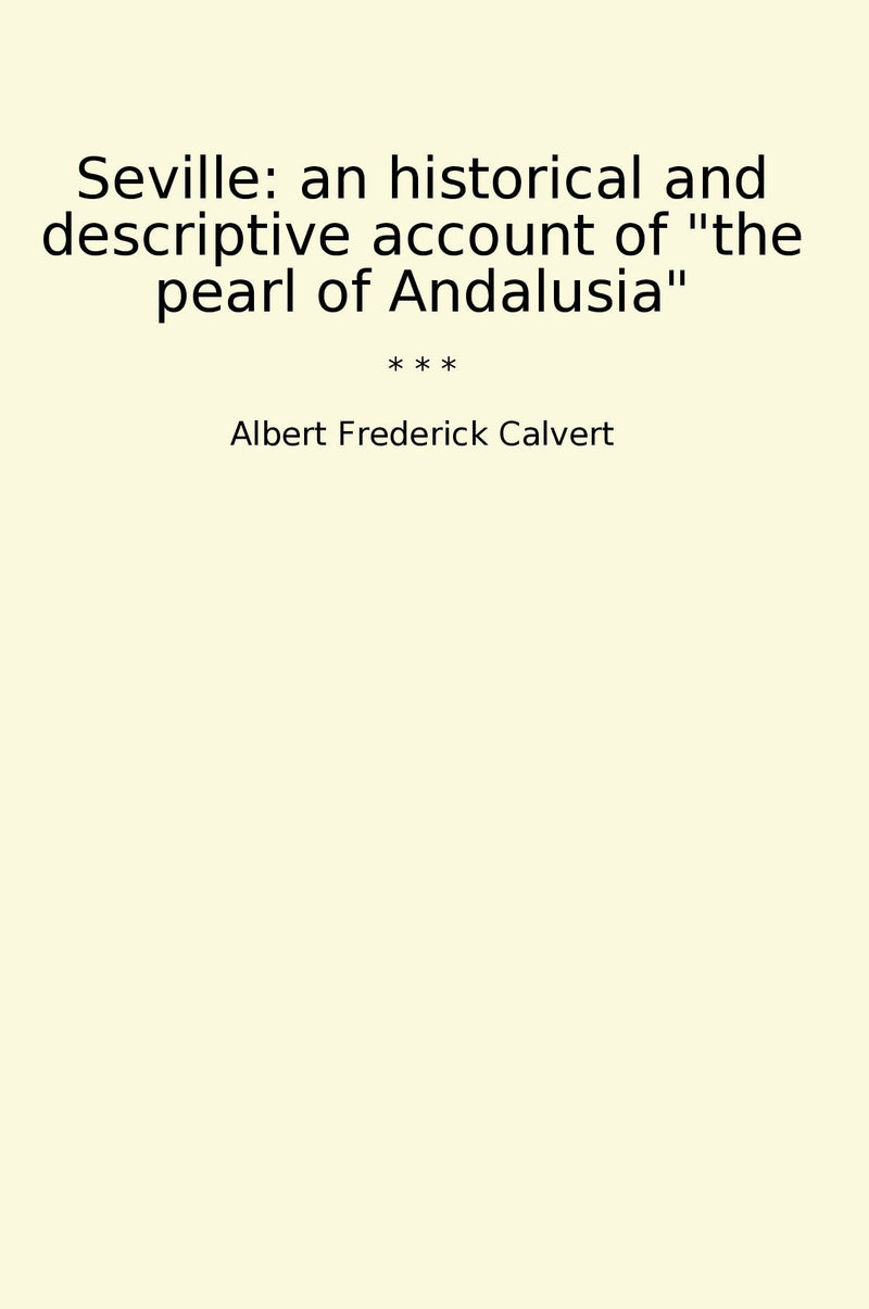 "Seville: an historical and descriptive account of "the pearl of Andalusia""