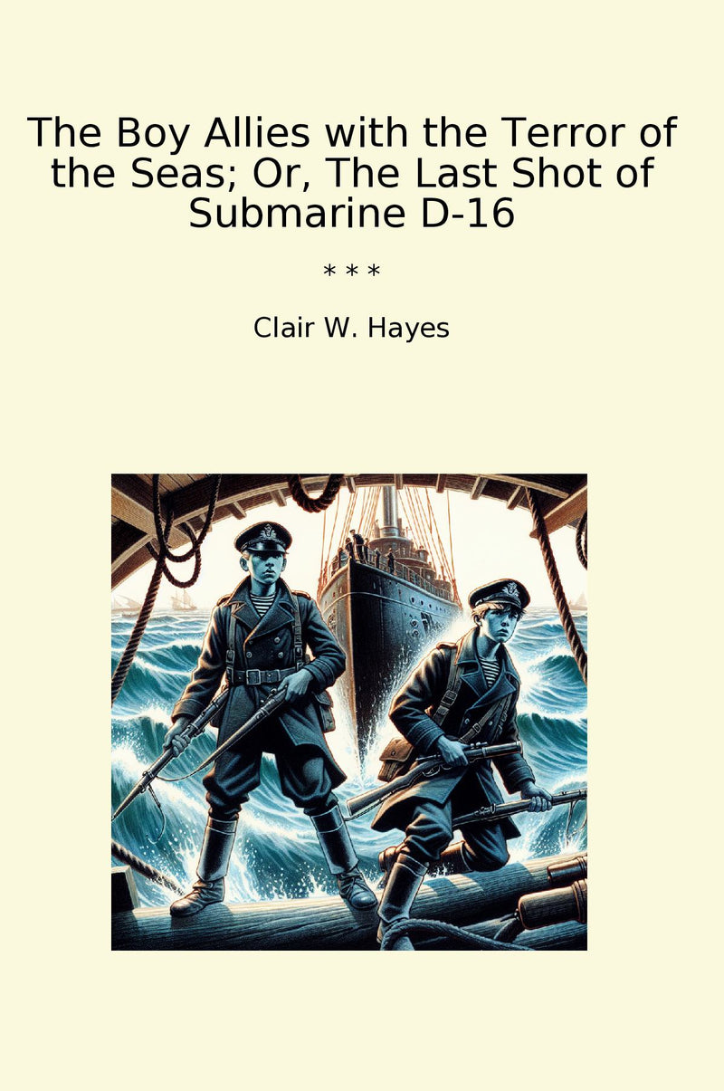 The Boy Allies with the Terror of the Seas; Or, The Last Shot of Submarine D-16