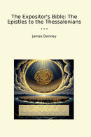 The Expositor's Bible: The Epistles to the Thessalonians