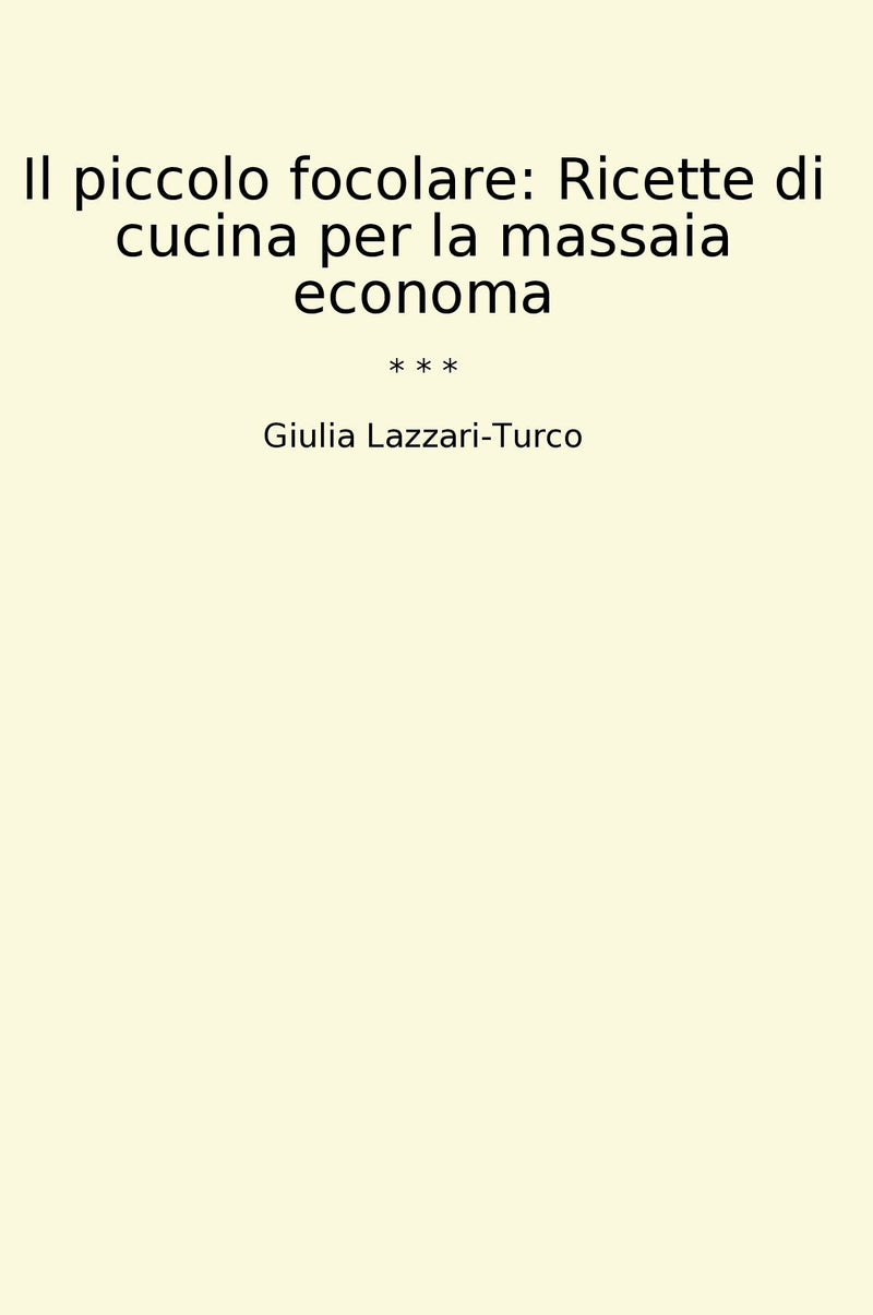Il piccolo focolare: Ricette di cucina per la massaia economa