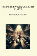 Prisons and Prayer; Or, a Labor of Love