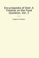 Encyclopedia of Diet: A Treatise on the Food Question, Vol. 3