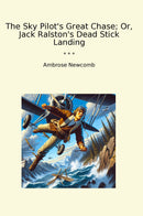 The Sky Pilot's Great Chase; Or, Jack Ralston's Dead Stick Landing