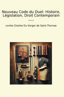 Nouveau Code du Duel: Histoire, Législation, Droit Contemporain