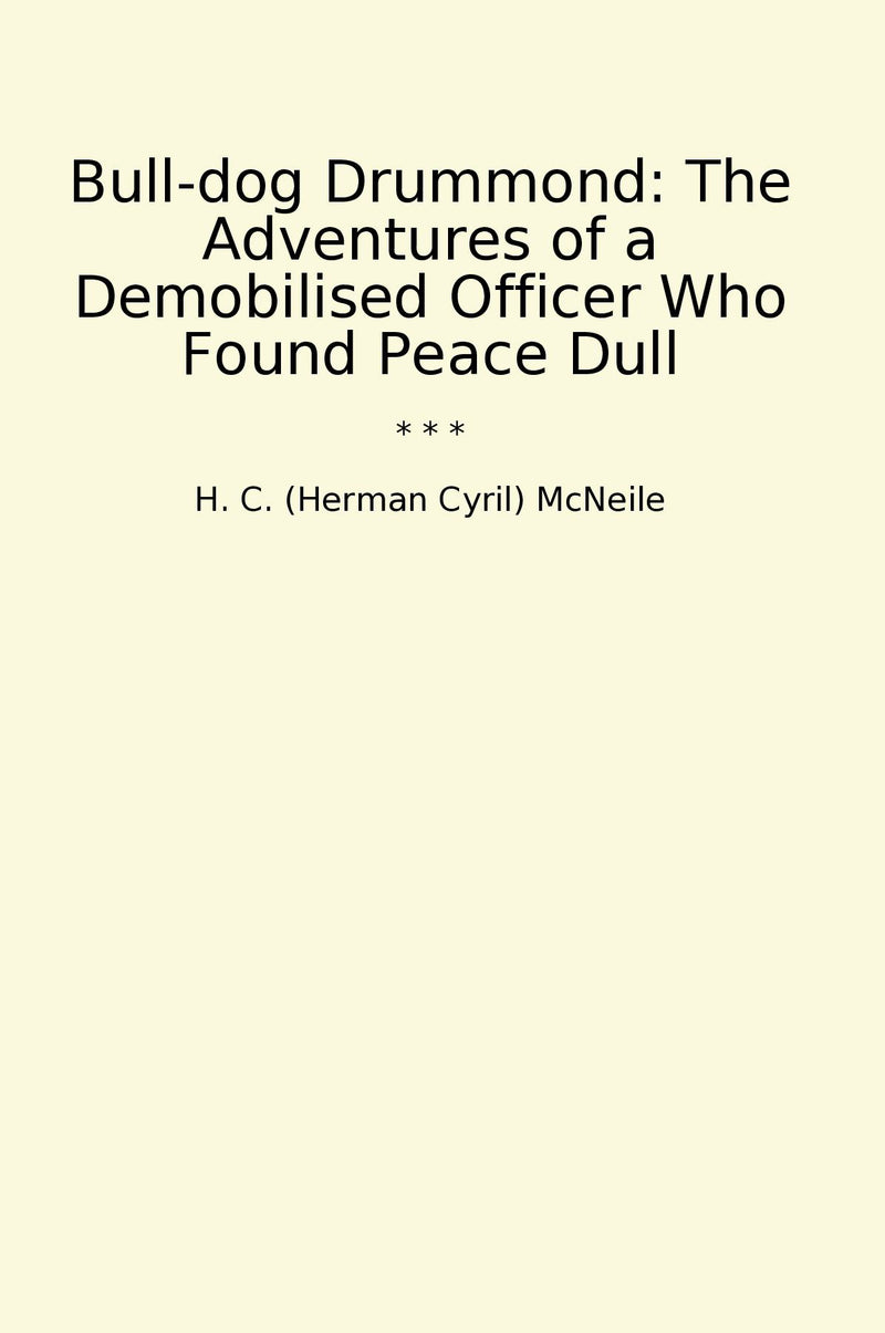 Bull-dog Drummond: The Adventures of a Demobilised Officer Who Found Peace Dull
