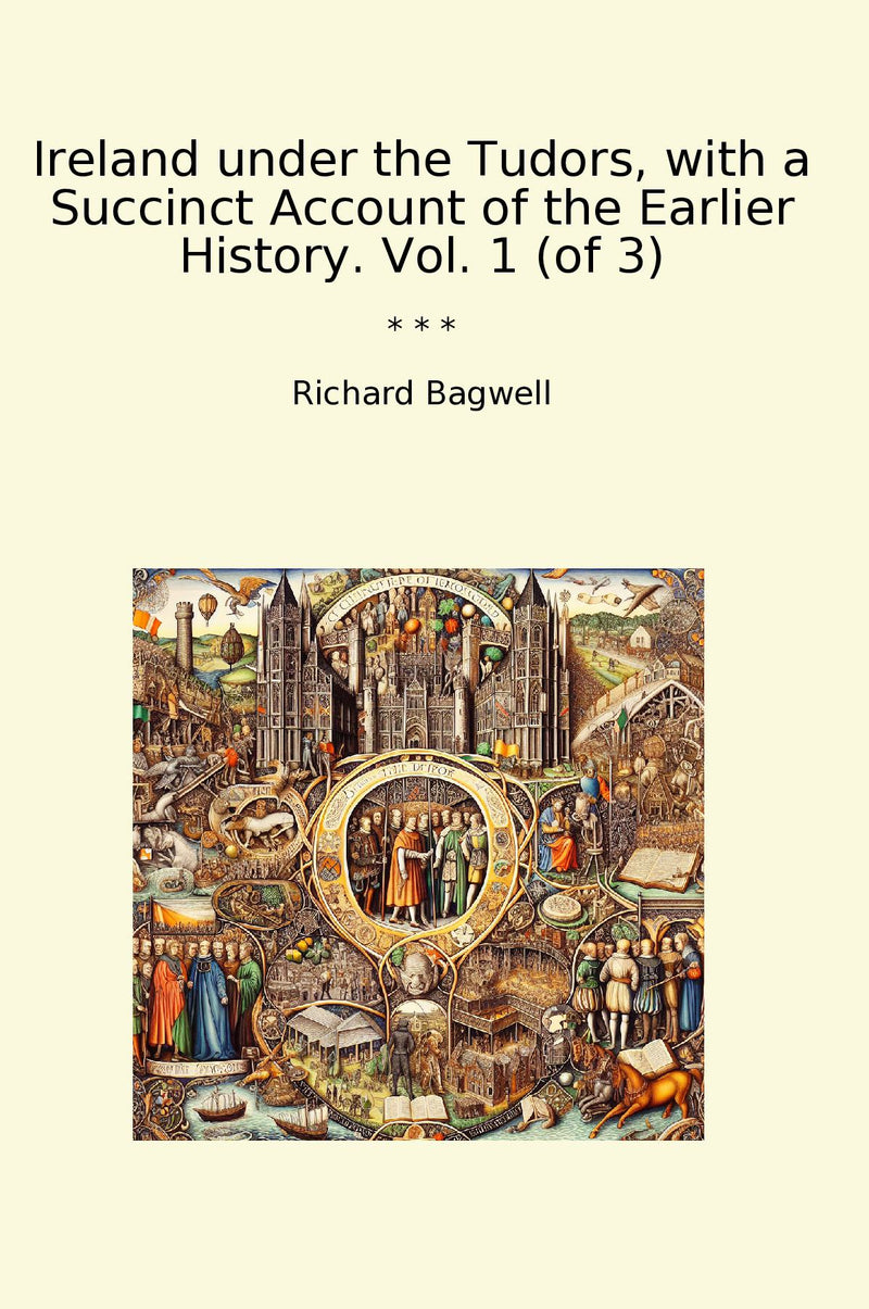 Ireland under the Tudors, with a Succinct Account of the Earlier History. Vol. 1 (of 3)