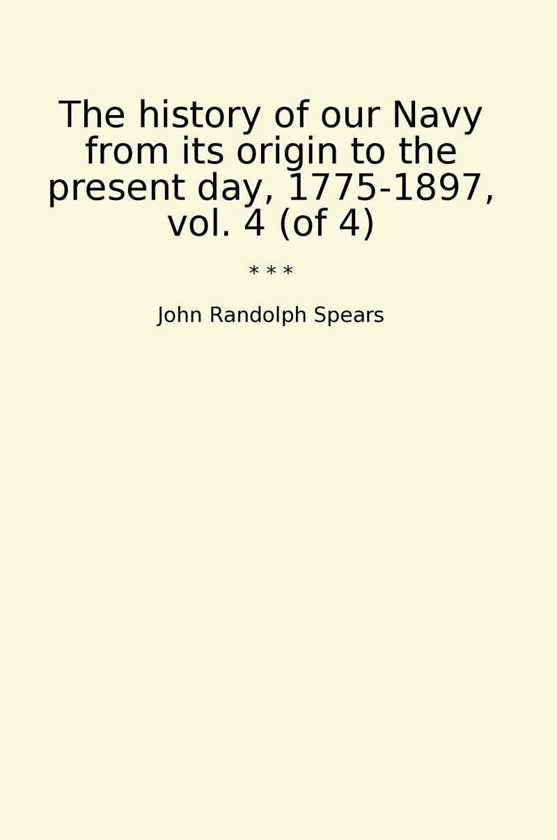 The history of our Navy from its origin to the present day, 1775-1897, vol. 4 (of 4)