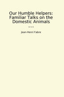 Our Humble Helpers: Familiar Talks on the Domestic Animals