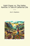 Sybil Chase; or, The Valley Ranche: A Tale of California Life