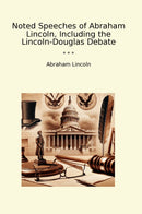Noted Speeches of Abraham Lincoln, Including the Lincoln-Douglas Debate