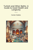 Turkish and Other Baths: A Guide to Good Health and Longevity