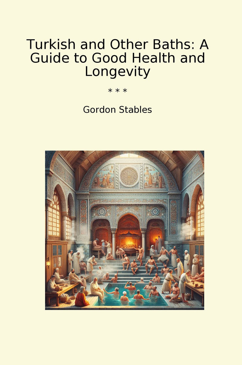 Turkish and Other Baths: A Guide to Good Health and Longevity
