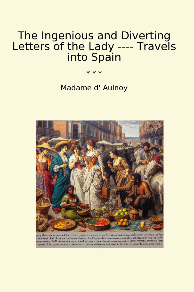 The Ingenious and Diverting Letters of the Lady ---- Travels into Spain