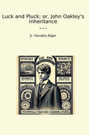 Luck and Pluck; or, John Oakley's Inheritance