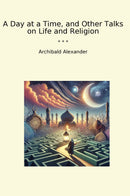 A Day at a Time, and Other Talks on Life and Religion
