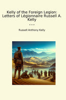 Kelly of the Foreign Legion: Letters of Légionnaire Russell A. Kelly