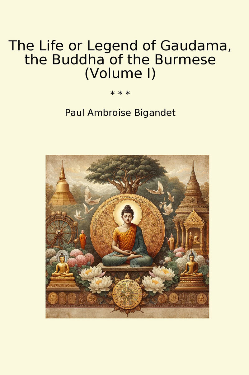 The Life or Legend of Gaudama, the Buddha of the Burmese (Volume I)