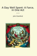 A Day Well Spent: A Farce, in One Act