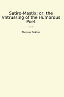 Satiro-Mastix; or, the Vntrussing of the Humorous Poet