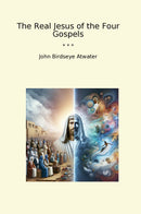 The Real Jesus of the Four Gospels