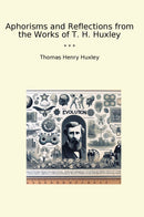 Aphorisms and Reflections from the Works of T. H. Huxley