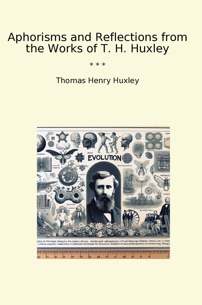 Aphorisms and Reflections from the Works of T. H. Huxley