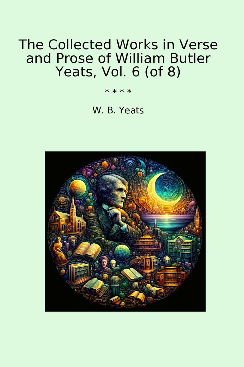 The Collected Works in Verse and Prose of William Butler Yeats, Vol. 6 (of 8)