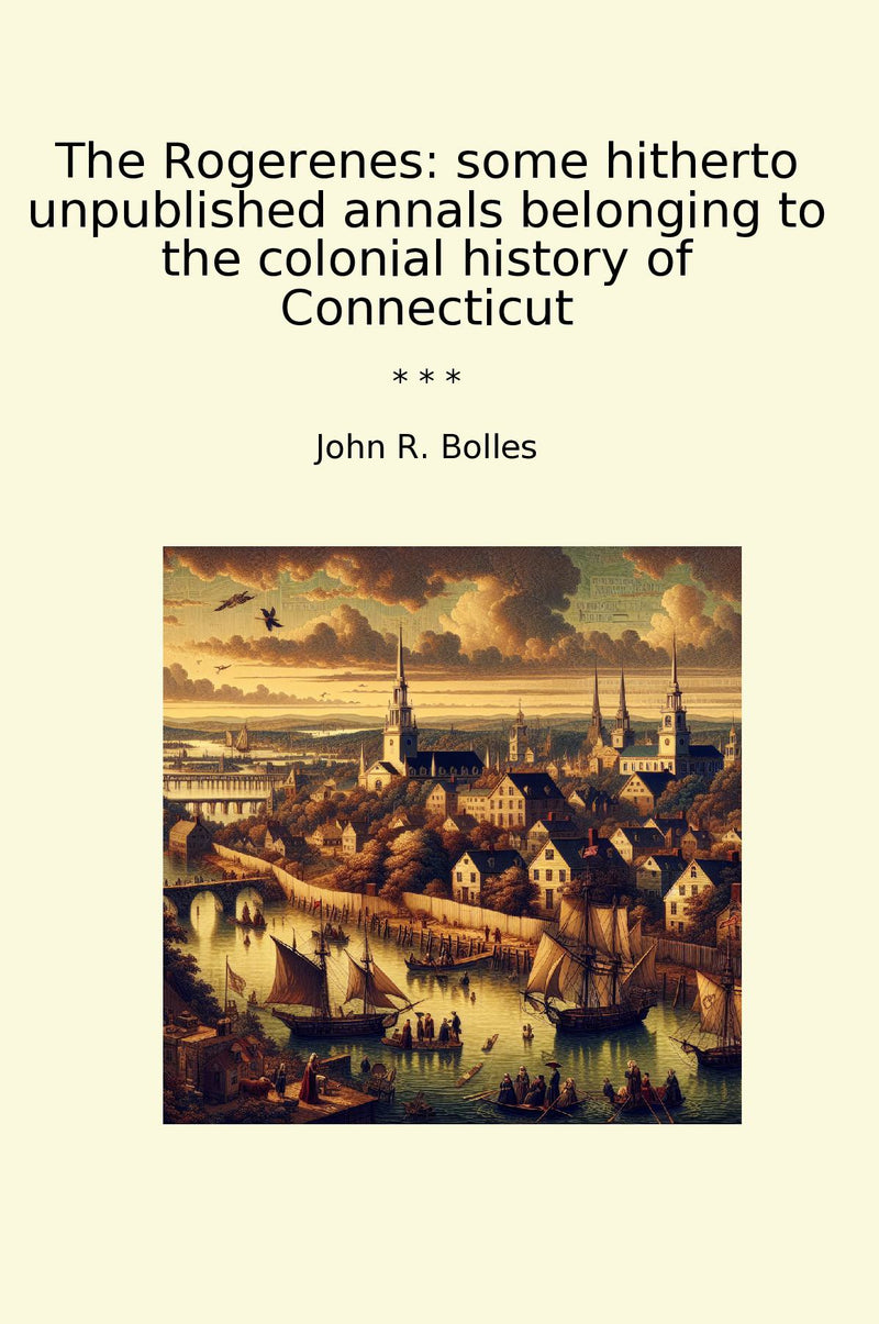 The Rogerenes: some hitherto unpublished annals belonging to the colonial history of Connecticut