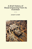 A Brief History of Wood-engraving From Its Invention