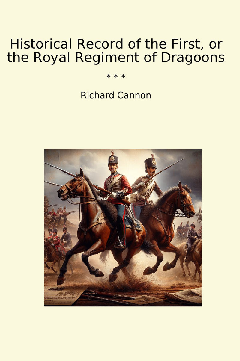 Historical Record of the First, or the Royal Regiment of Dragoons
