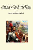 Calavar; or, The Knight of The Conquest, A Romance of Mexico