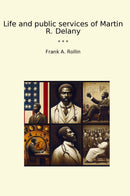 Life and public services of Martin R. Delany
