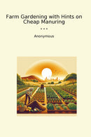 Farm Gardening with Hints on Cheap Manuring