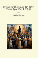 Crying for the Light; Or, Fifty Years Ago. Vol. 1 [of 3]