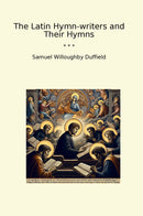 The Latin Hymn-writers and Their Hymns