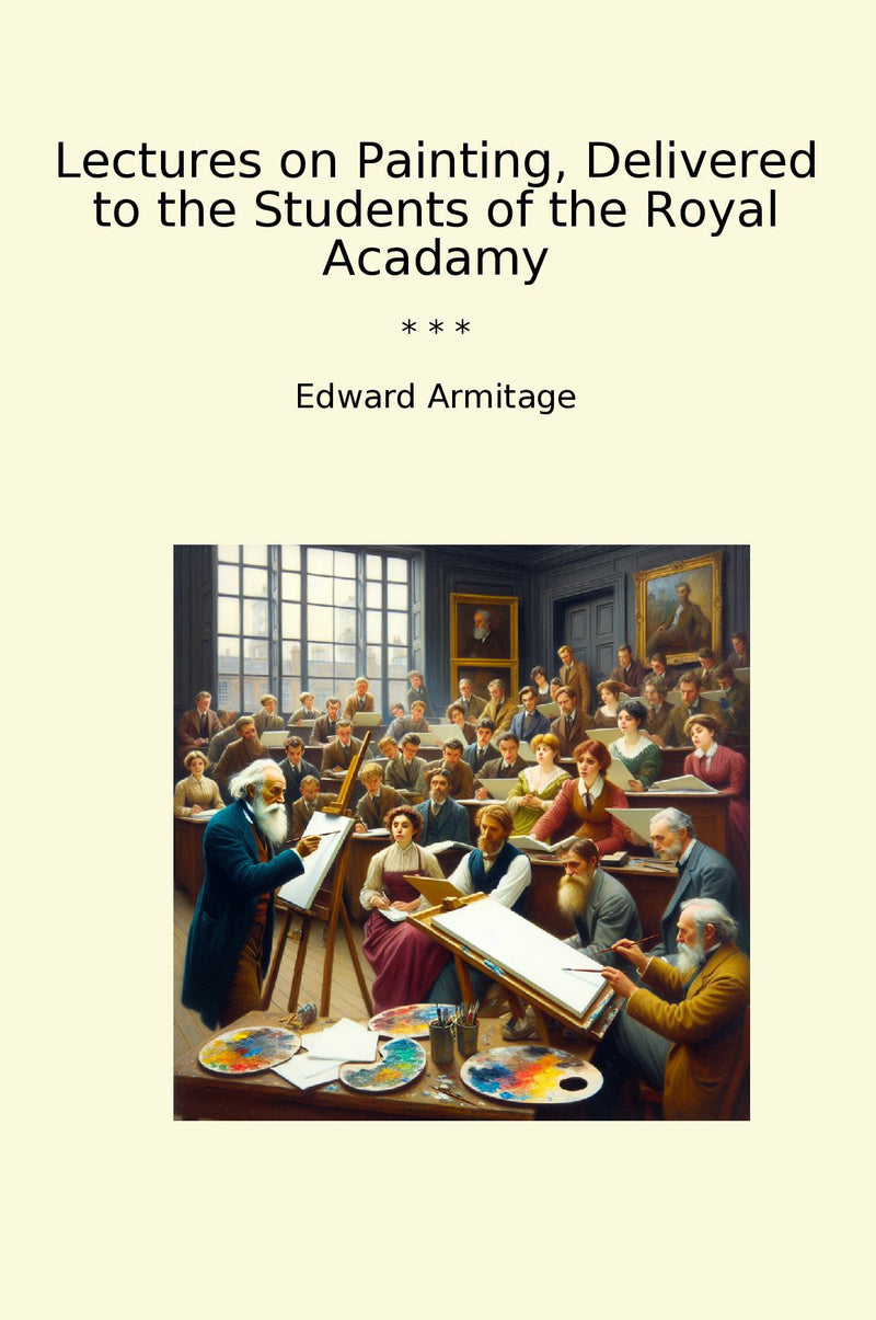 Lectures on Painting, Delivered to the Students of the Royal Acadamy