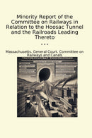 Minority Report of the Committee on Railways in Relation to the Hoosac Tunnel and the Railroads Leading Thereto