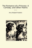 The Romance of a Princess: A Comedy; and Other Poems